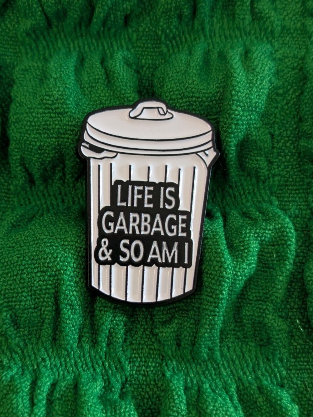 Life Is Garbage & So Am I Enamel Pin Trash Can